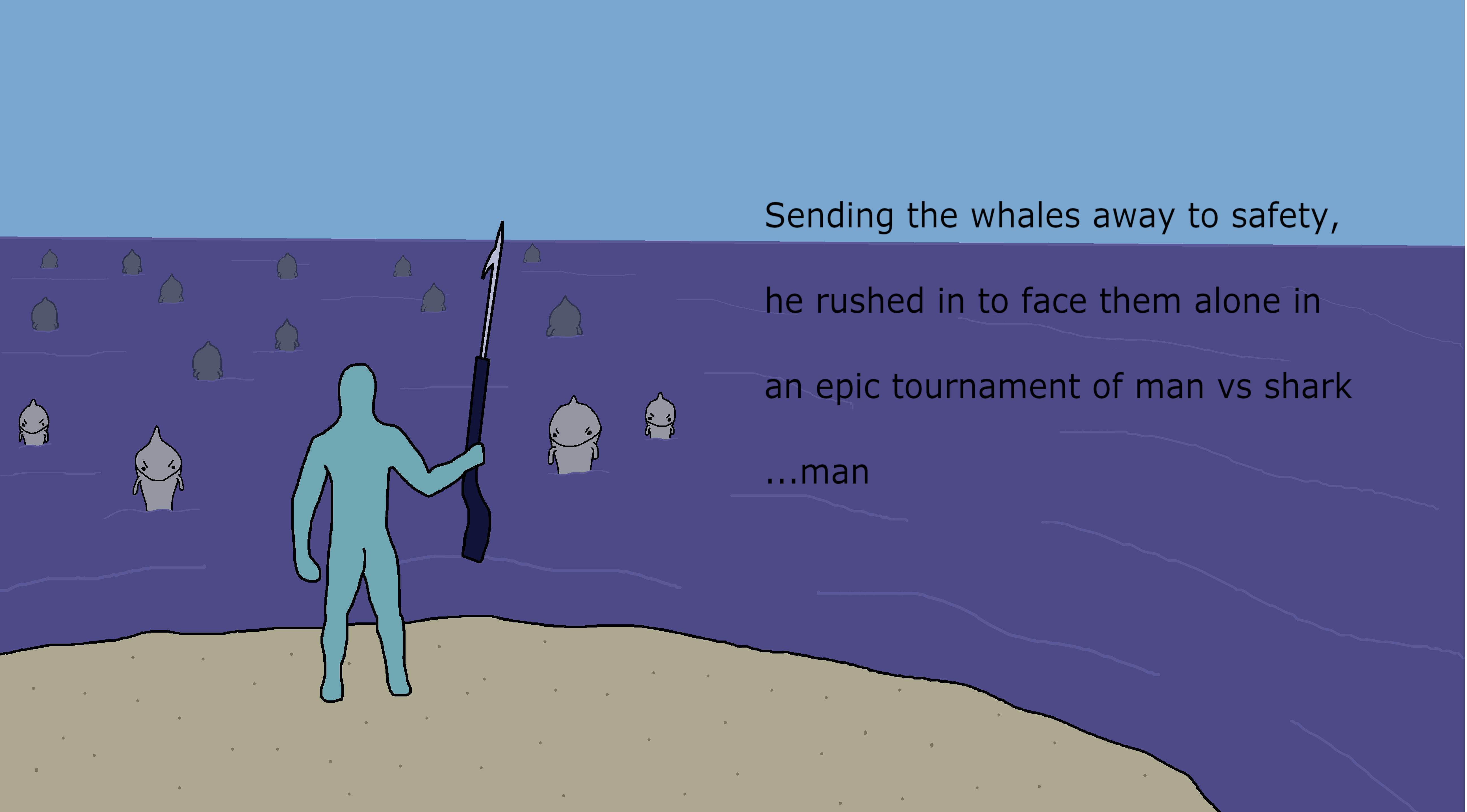 A blue man faces a horde of man-sharks, harpoon gun in
                    hand. A caption reads, 'Sending the whales away to safety,
                    he rushed in to face them alone in an epic tournament of
                    man vs shark...man'